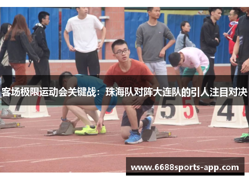 客场极限运动会关键战：珠海队对阵大连队的引人注目对决